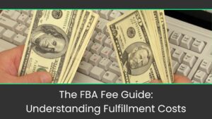 The FBA Fee Guide: Understanding Fulfillment Costs